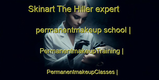 Skinart The Hiller expert permanentmakeup school | PermanentmakeupTraining | PermanentmakeupClasses | SkinartTraining-Turkey